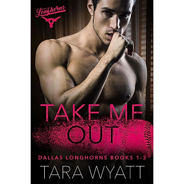 Take Me Out: Dallas Longhorns Books 1-3 / Dallas Longhorns, Tara Wyatt