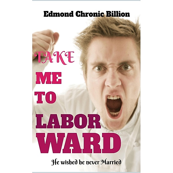 Take me to labor ward, Edmond Chronic Billion