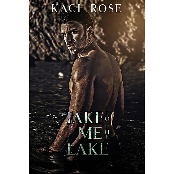 Take Me To The Lake: A Billionaire, Mountain Man Romance (Mountain Men of Whiskey River, #3) / Mountain Men of Whiskey River, Kaci Rose