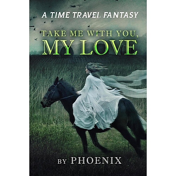 Take Me With You, My Love, A Time Travel Fantasy, Phoenix
