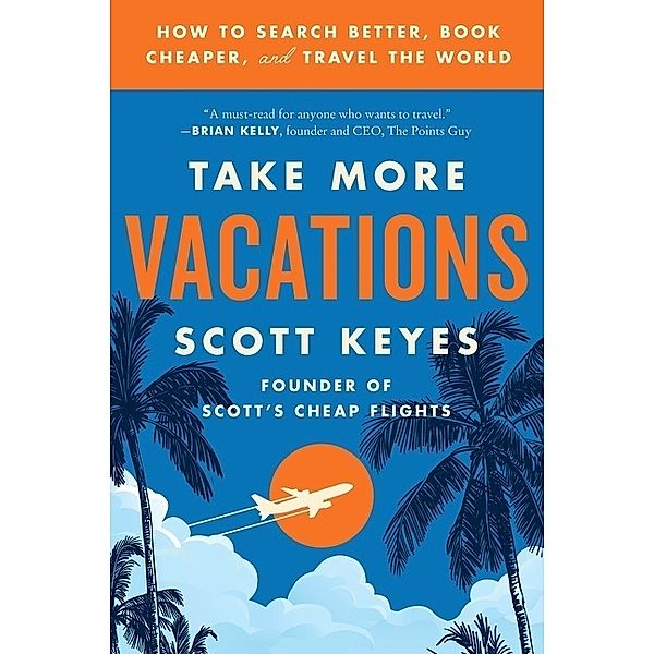 Take More Vacations, Scott Keyes