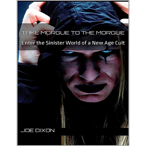Take Morgue to the Morgue: Enter the Sinister World of a New Age Cult, Joe Dixon