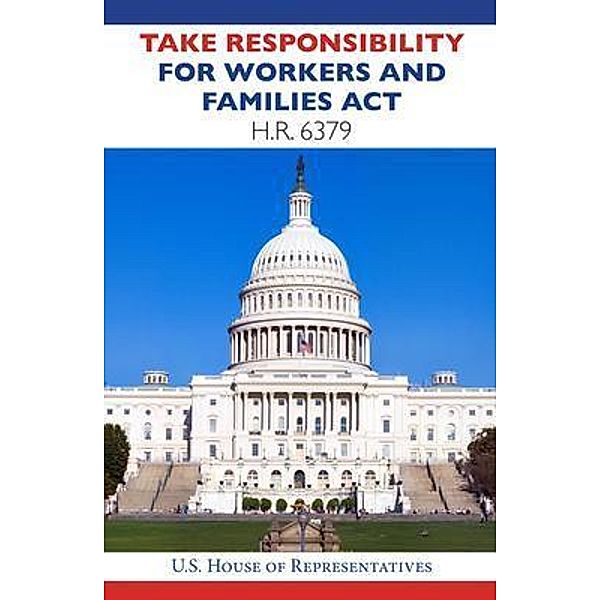 Take Responsibility for Workers and Families Act HR6379 / Thirteen Colony Press, House Representatives