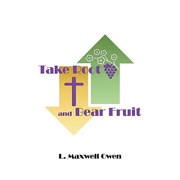 Take Root and Bear Fruit, L. Maxwell Owen