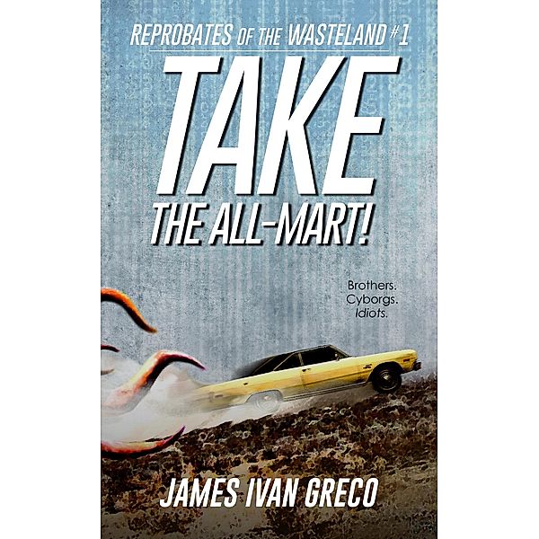 Take the All-Mart! (Reprobates of the Wasteland, #1) / Reprobates of the Wasteland, James Ivan Greco