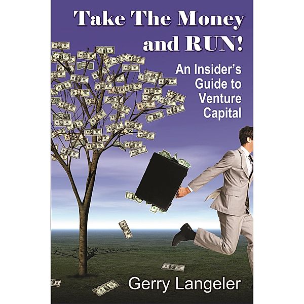 Take the Money and Run! An Insider's Guide to Venture Capital, Gerry Langeler