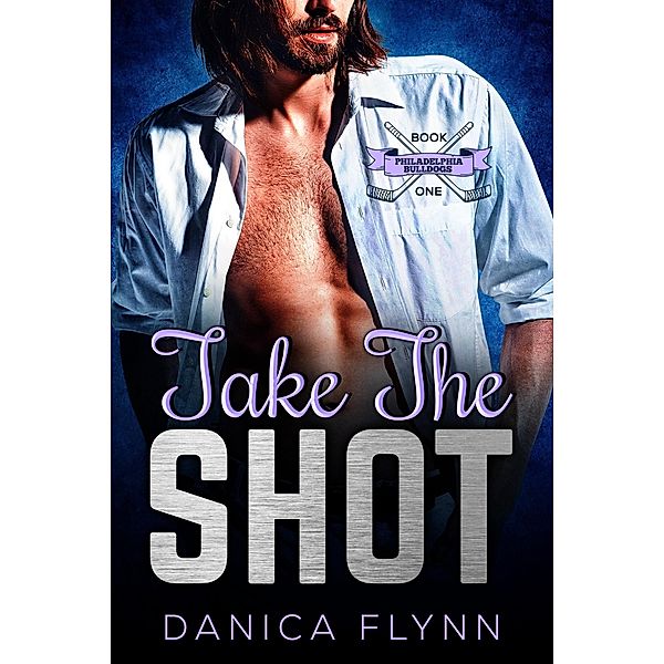 Take The Shot (Philadelphia Bulldogs, #1) / Philadelphia Bulldogs, Danica Flynn