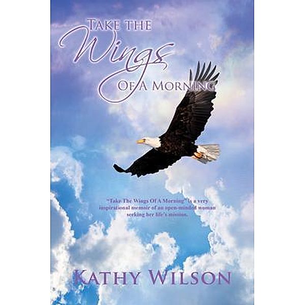 Take The Wings of a Morning / GoldTouch Press, LLC, Kathy Wilson