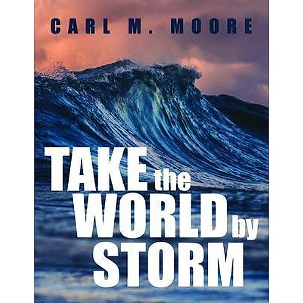 Take the World by Storm, Carl M. Moore