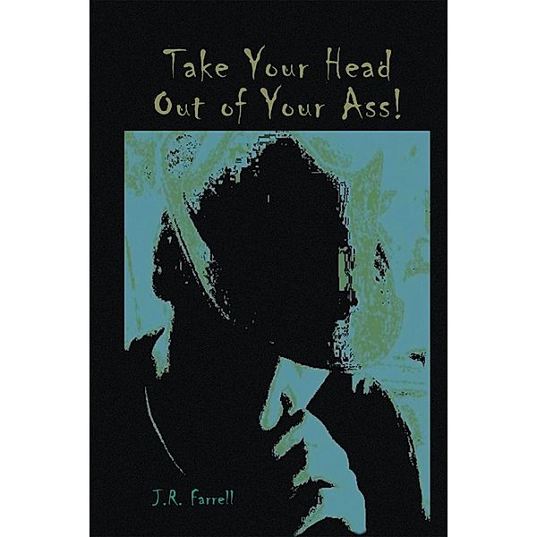 Take Your Head out of Your Ass!, J. R. Farrell