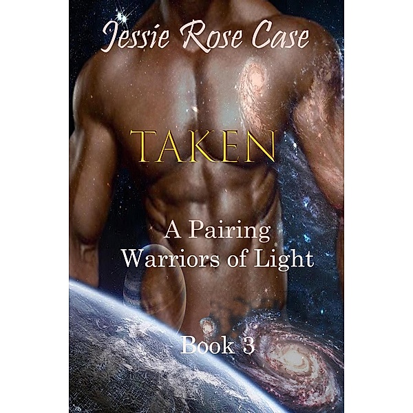 Taken - A Pairing   Warriors of Light Book 3 (Bataari New World Series) / Bataari New World Series, Jessie Rose Case