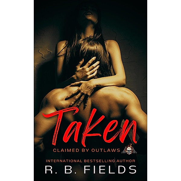 Taken: A Steamy Reverse Harem Biker Romance (Claimed by Outlaws #1) / Claimed by Outlaws, R. B. Fields