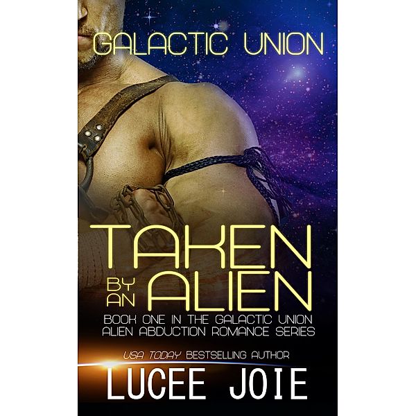 Taken by an Alien (Galactic Union, #1) / Galactic Union, Lucee Joie