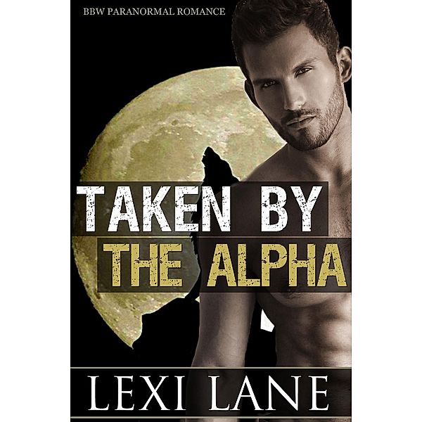 Taken By The Alpha (BBW Paranormal Erotic Romance) (Werewolf Romance), Lexi Lane