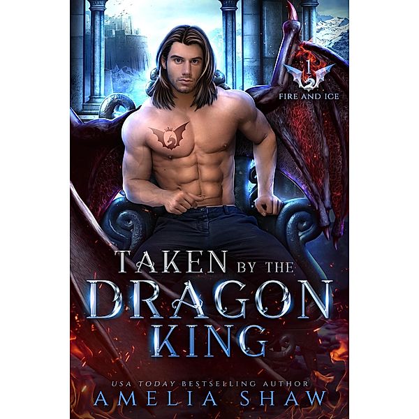 Taken by the Dragon King (The Dragon Kings of Fire and Ice, #1) / The Dragon Kings of Fire and Ice, Amelia Shaw