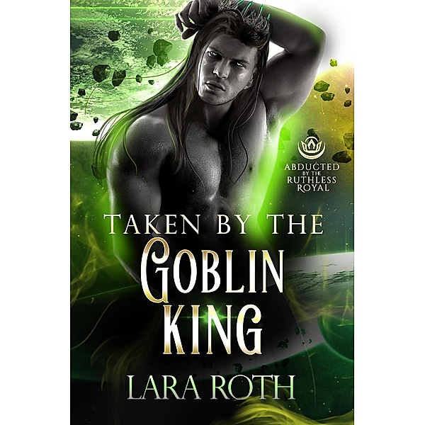 Taken by the Goblin King, Lara Roth