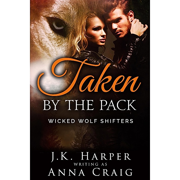 Taken by the Pack (Wicked Wolf Shifters), J. K. Harper, Anna Craig