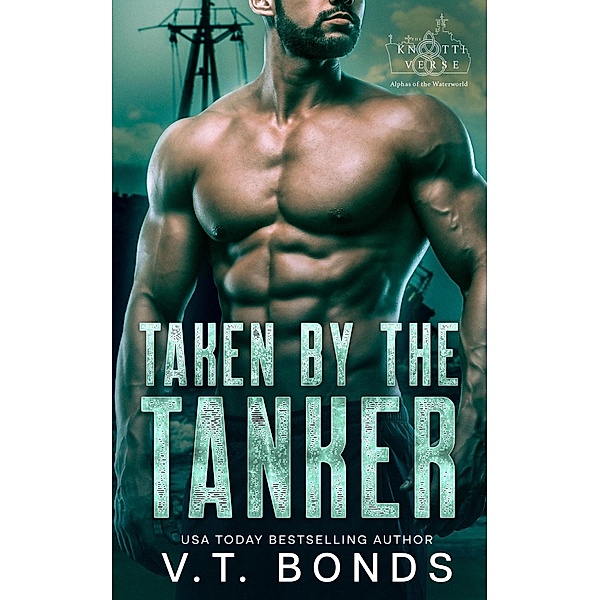 Taken by the Tanker (The Knottiverse: Alphas of the Waterworld, #1) / The Knottiverse: Alphas of the Waterworld, V. T. Bonds