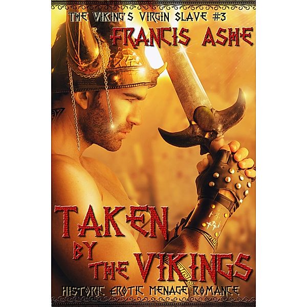 Taken by the Vikings (Erotic Menage Romance) / The Viking's Virgin Slave, Francis Ashe