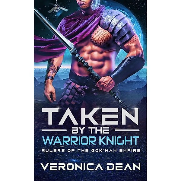 Taken by the Warrior Knight (Rulers of the Gok'han Empire, #3) / Rulers of the Gok'han Empire, Veronica Dean