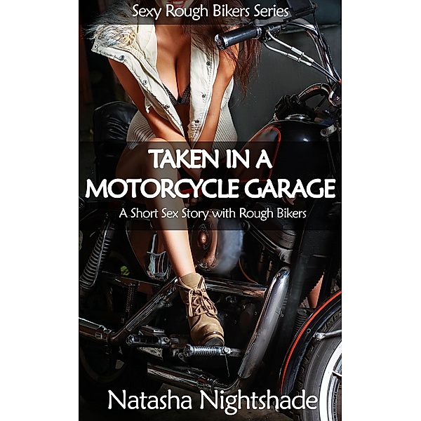 Taken in a Motorcycle Garage: A Short Sex Story with Rough Bikers (Sexy Rough Bikers, #1) / Sexy Rough Bikers, Natasha Nightshade