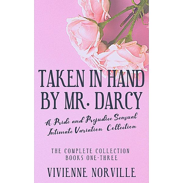 Taken in Hand By Mr. Darcy: A Pride & Prejudice Sensual Intimate Collection, Vivienne Norville