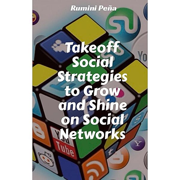 Takeoff Social Strategies to Grow and Shine on Social Networks, Rumini Peña