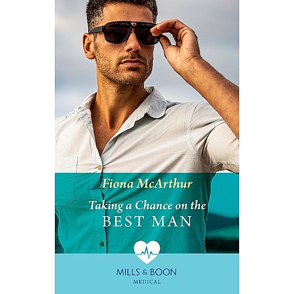 Taking A Chance On The Best Man (Mills & Boon Medical) / Mills & Boon Medical, Fiona McArthur