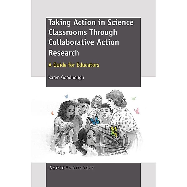 TAKING ACTION IN SCIENCE CLASSROOMS THROUGH COLLABORATIVE ACTION RESEARCH, Karen Goodnough