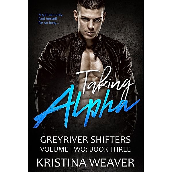 Taking Alpha (Greyriver Shifters: Volume Two, #3) / Greyriver Shifters: Volume Two, Kristina Weaver