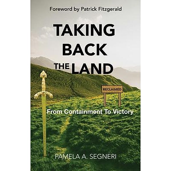 Taking Back The Land - From Containment To Victory, Pamela A Segneri