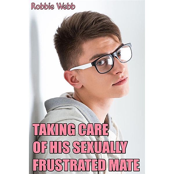 Taking Care Of His Sexually Frustrated Mate, Robbie Webb