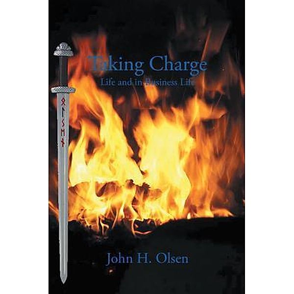 Taking Charge Life and in Business Life, John H. Olsen