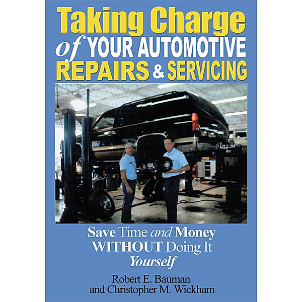 Taking Charge of Your Automotive Repairs and Servicing, Robert Bauman, Christopher M. Wickham