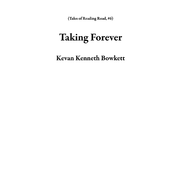 Taking Forever (Tales of Reading Road, #6) / Tales of Reading Road, Kevan Kenneth Bowkett