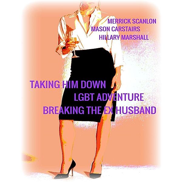 Taking Him Down - Lgbt Adventure - Breaking the Ex Husband, Mason Carstairs, Hillary Marshall, Merrick Scanlon