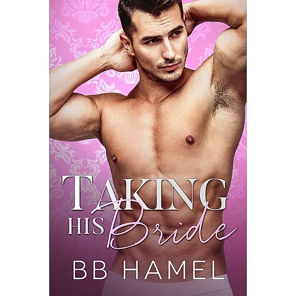 Taking His Bride (Baby Daddy University, #3) / Baby Daddy University, B. B. Hamel