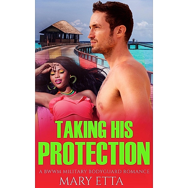 Taking His Protection: A BWWM Military Bodyguard Romance, Mary Etta