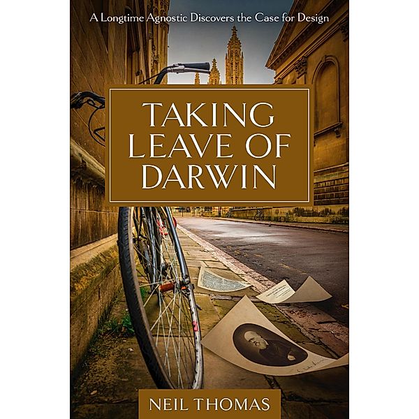 Taking Leave of Darwin: A Longtime Agnostic Discovers the Case for Design, Neil Thomas