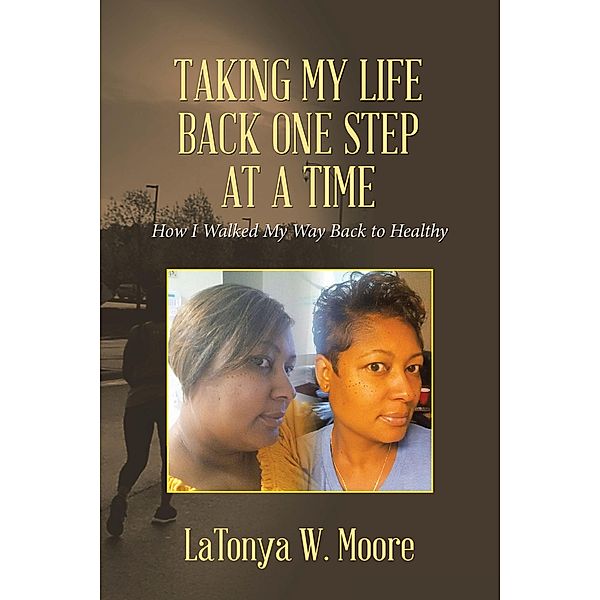 Taking My Life Back One Step at a Time, Latonya W. Moore