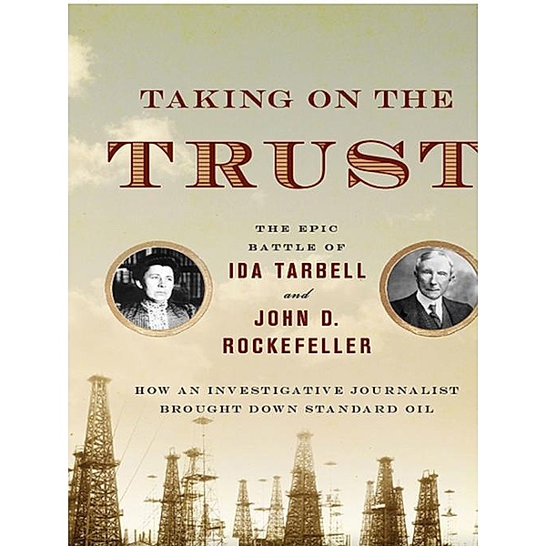 Taking on the Trust: The Epic Battle of Ida Tarbell and John D. Rockefeller, Steve Weinberg