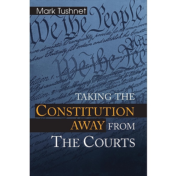 Taking the Constitution Away from the Courts, Mark Tushnet