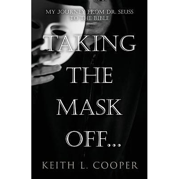 Taking the Mask off...my Journey from Dr. Seuss to the Bible, Keith Cooper