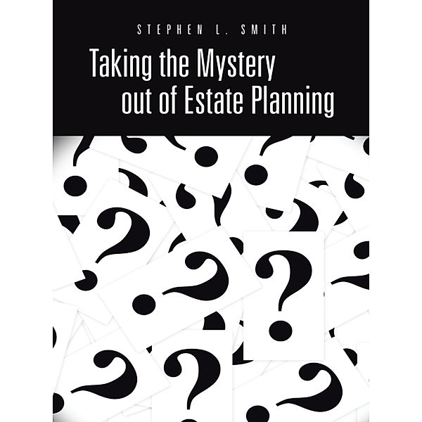 Taking the Mystery out of Estate Planning, Stephen L. Smith