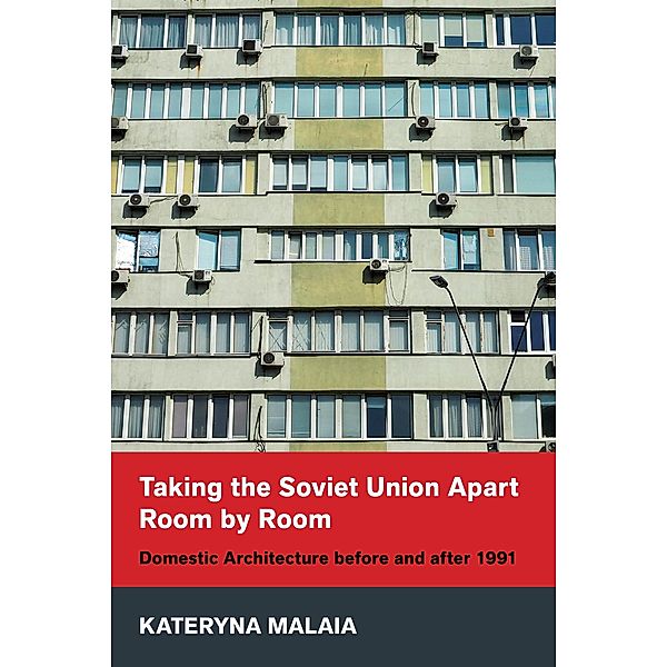 Taking the Soviet Union Apart Room by Room / NIU Series in Slavic, East European, and Eurasian Studies, Kateryna Malaia