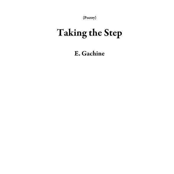 Taking the Step (Poetry) / Poetry, E. Gachine