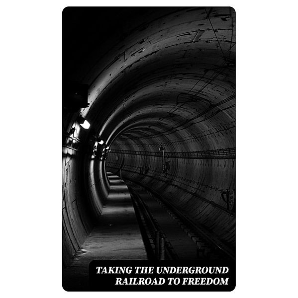 Taking the Underground Railroad to Freedom, William Still, Laura S. Haviland, Sarah Bradford