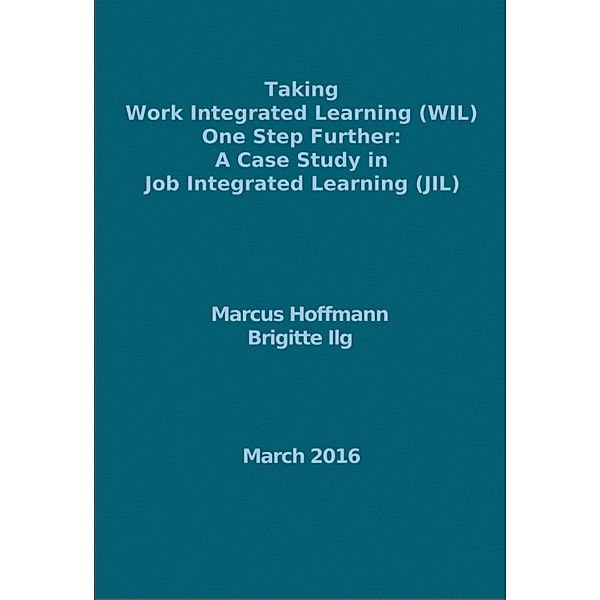 Taking Work Integrated Learning (WIL) One Step Further: A Case Study in Job Integrated Learning (JIL), Marcus Hoffmann, Brigitte Ilg