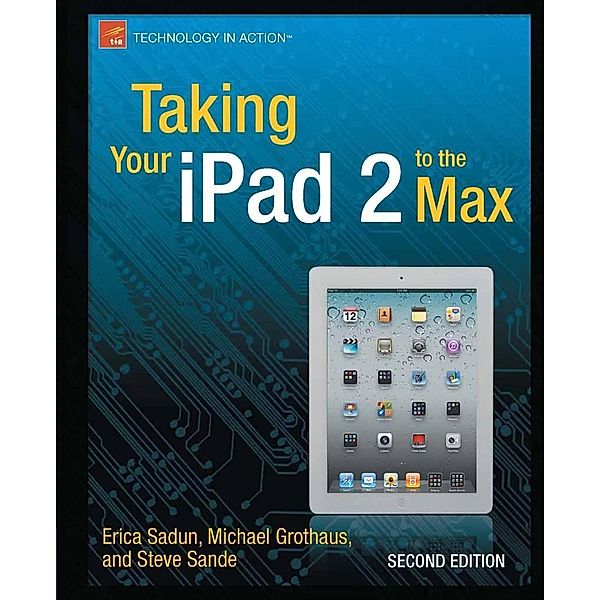 Taking Your iPad 2 to the Max, Erica Sadun, Michael Grothaus, Steve Sande