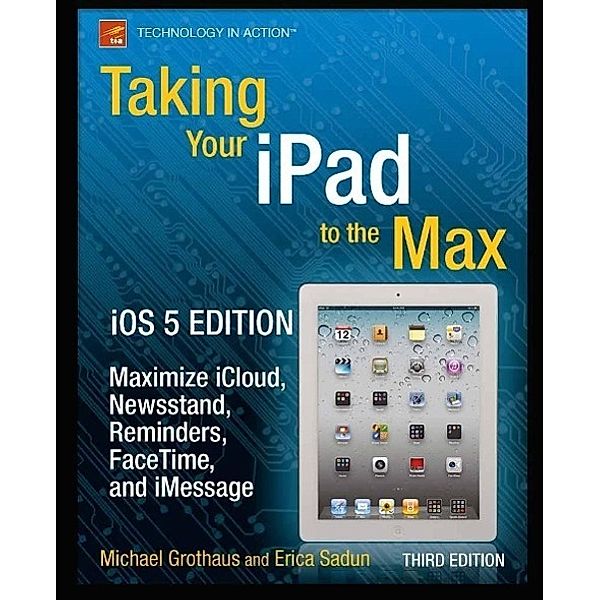 Taking Your iPad to the Max, iOS 5 Edition, Erica Sadun, Michael Grothaus